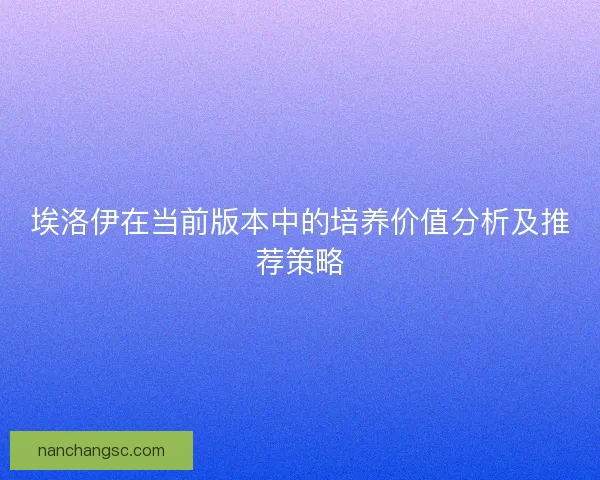 埃洛伊在当前版本中的培养价值分析及推荐策略