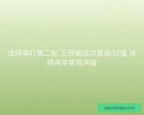法网单打第二轮 王欣瑜成功晋级32强 连续两年实现突破